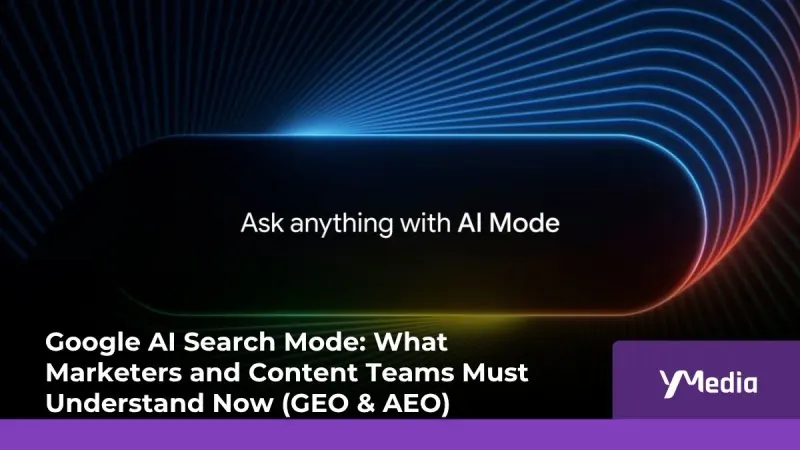 Google AI Search Mode: What Marketers and Content Teams Must Understand Now (GEO & AEO)