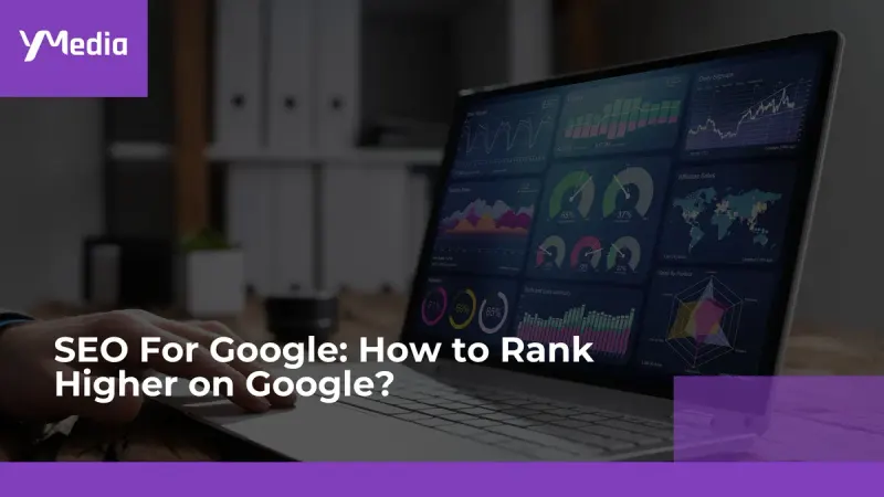 SEO For Google: How to Rank Higher on Google?