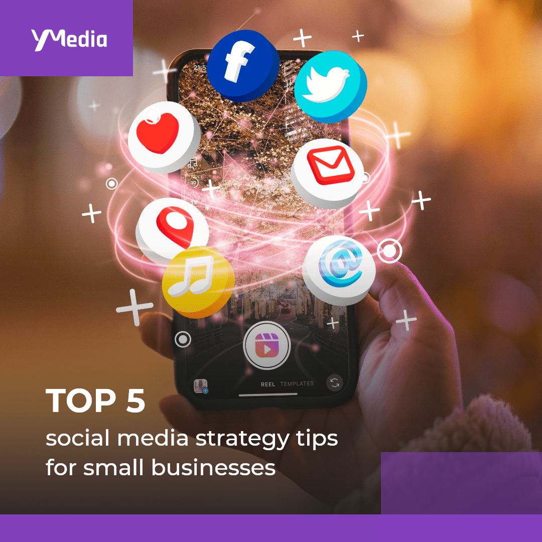 Top 5 Social Media Strategy Tips For Small Businesses Ymedia